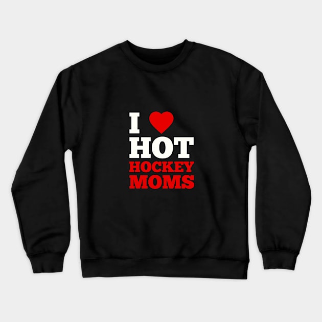 I Love Hot Hockey Moms Crewneck Sweatshirt by GoodWills